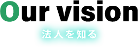 our vision 法人を知る